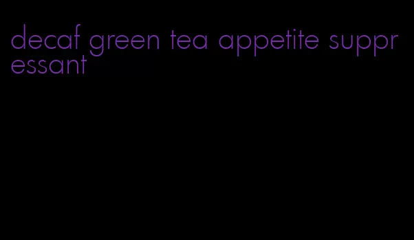 decaf green tea appetite suppressant