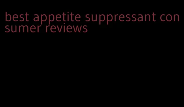 best appetite suppressant consumer reviews