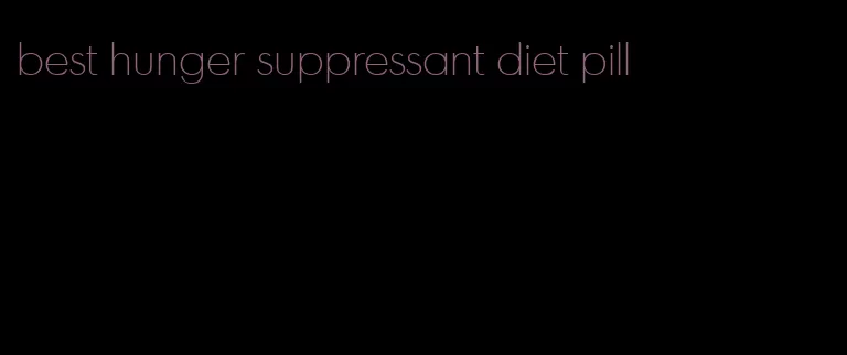 best hunger suppressant diet pill