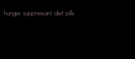 hunger suppressant diet pills