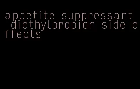 appetite suppressant diethylpropion side effects