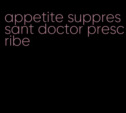 appetite suppressant doctor prescribe