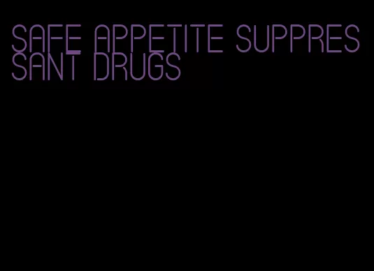 safe appetite suppressant drugs