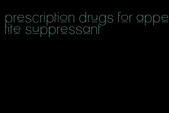 prescription drugs for appetite suppressant