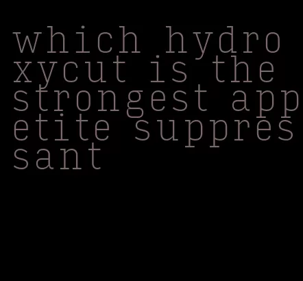 which hydroxycut is the strongest appetite suppressant