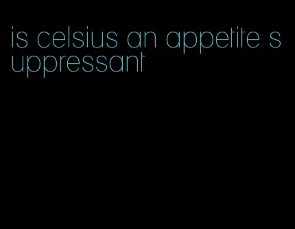 is celsius an appetite suppressant