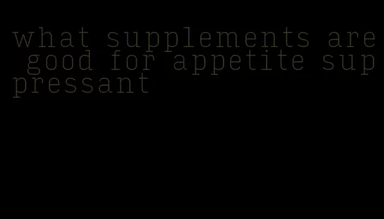 what supplements are good for appetite suppressant