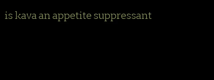 is kava an appetite suppressant