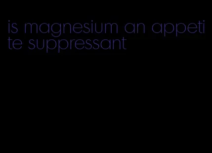 is magnesium an appetite suppressant