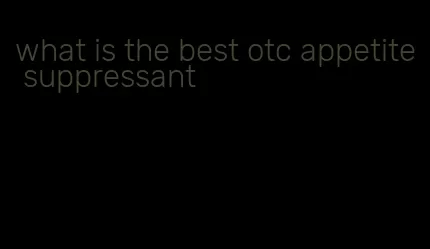 what is the best otc appetite suppressant