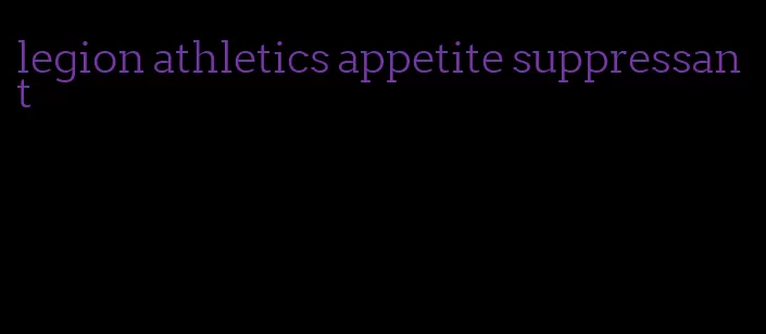 legion athletics appetite suppressant