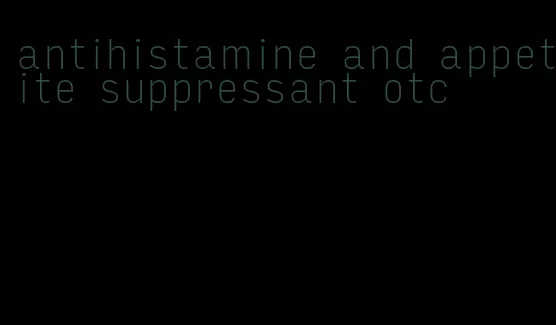 antihistamine and appetite suppressant otc