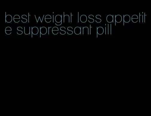 best weight loss appetite suppressant pill