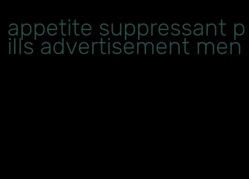 appetite suppressant pills advertisement men