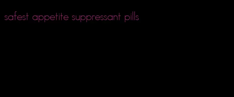 safest appetite suppressant pills