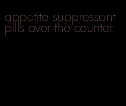 appetite suppressant pills over-the-counter