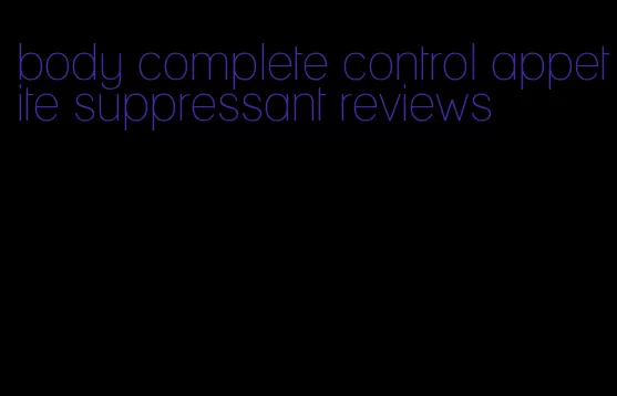 body complete control appetite suppressant reviews