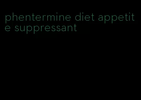 phentermine diet appetite suppressant