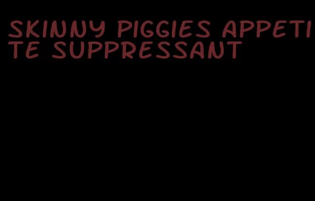 skinny piggies appetite suppressant