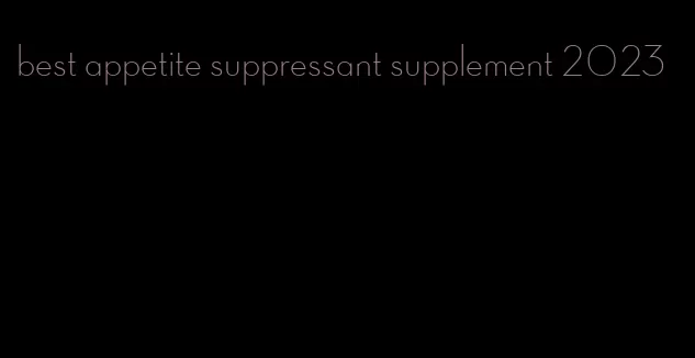 best appetite suppressant supplement 2023