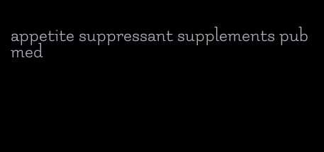 appetite suppressant supplements pubmed