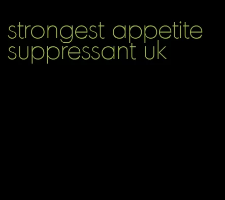 strongest appetite suppressant uk