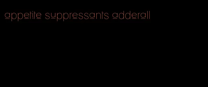 appetite suppressants adderall