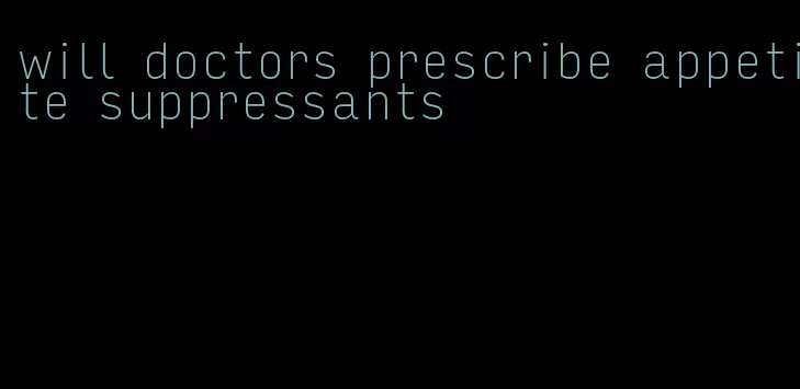 will doctors prescribe appetite suppressants