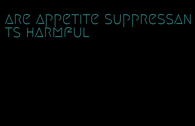 are appetite suppressants harmful