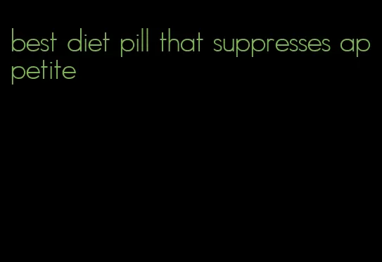 best diet pill that suppresses appetite