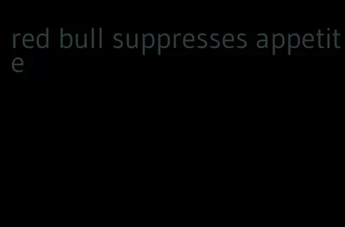 red bull suppresses appetite