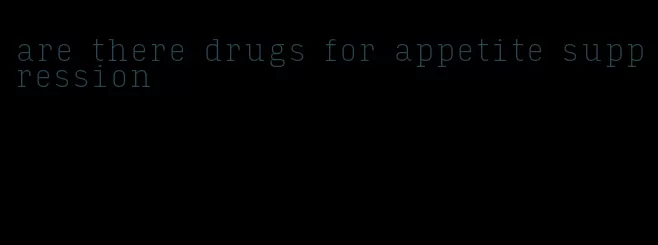 are there drugs for appetite suppression