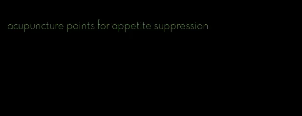 acupuncture points for appetite suppression