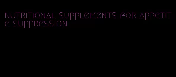 nutritional supplements for appetite suppression