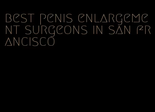 best penis enlargement surgeons in san francisco