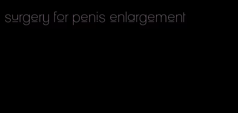 surgery for penis enlargement