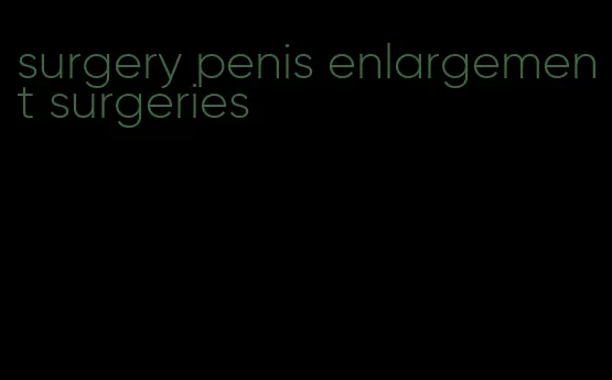 surgery penis enlargement surgeries