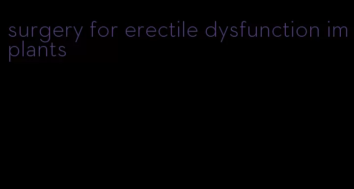 surgery for erectile dysfunction implants