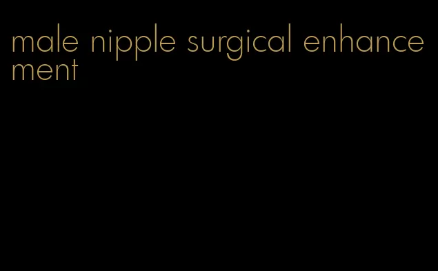 male nipple surgical enhancement