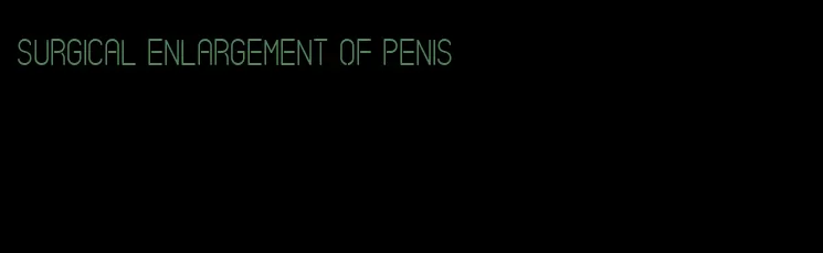 surgical enlargement of penis