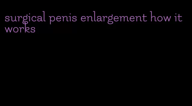 surgical penis enlargement how it works