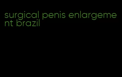 surgical penis enlargement brazil