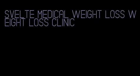 svelte medical weight loss weight loss clinic