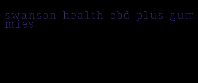 swanson health cbd plus gummies