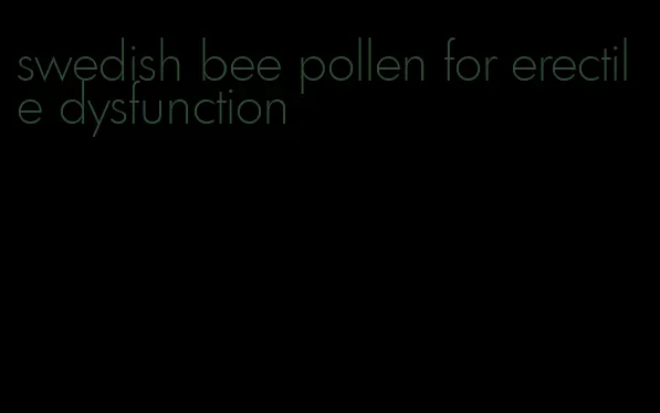 swedish bee pollen for erectile dysfunction