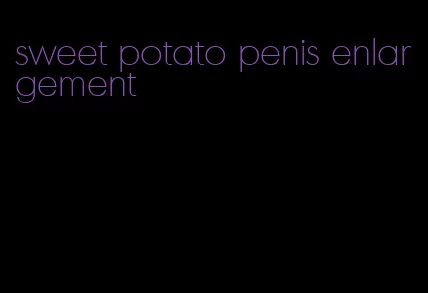 sweet potato penis enlargement