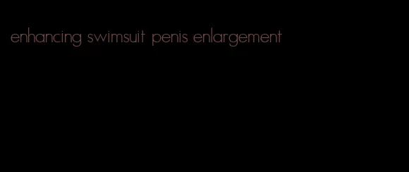 enhancing swimsuit penis enlargement