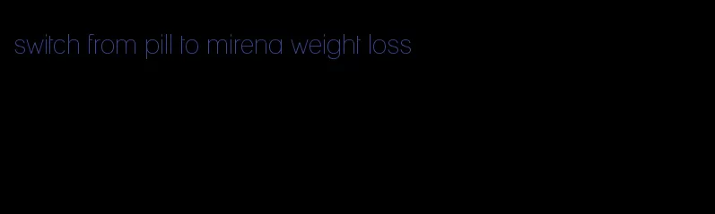 switch from pill to mirena weight loss