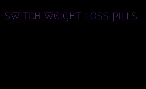 switch weight loss pills