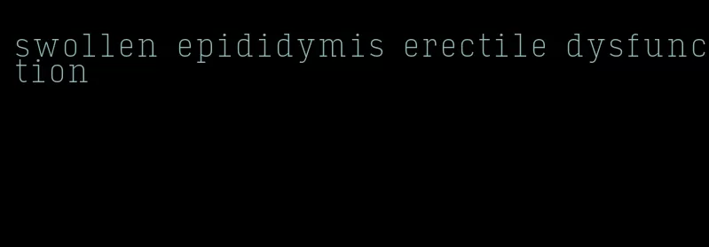 swollen epididymis erectile dysfunction